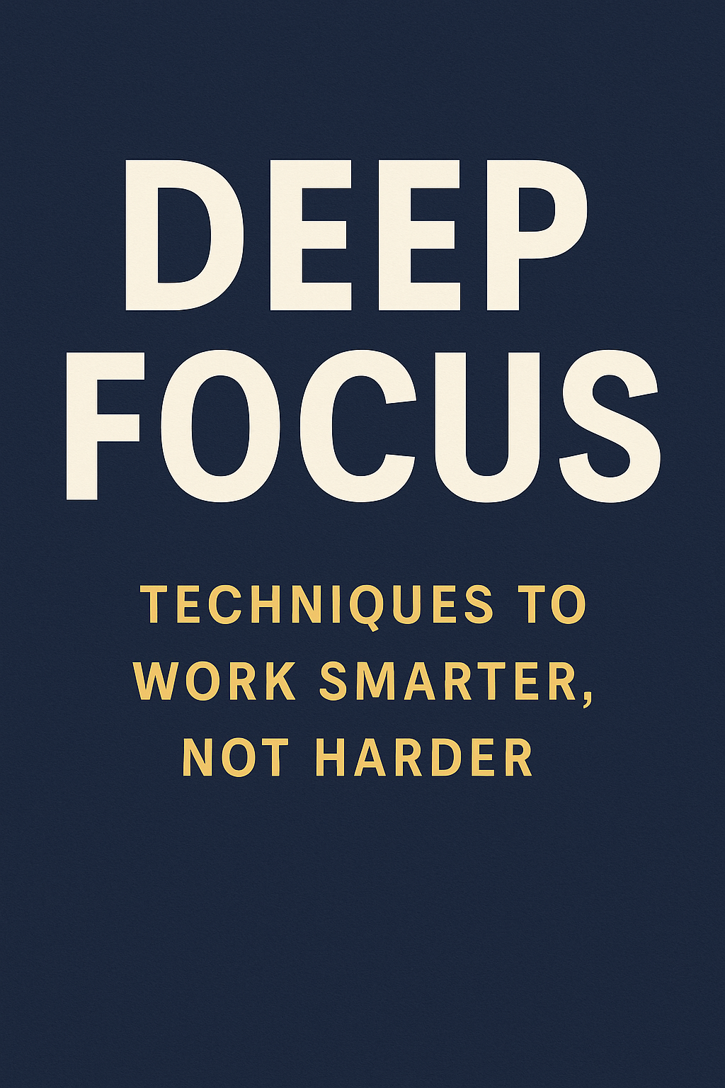 Deep Focus: Techniques to Work Smarter, Not Harder